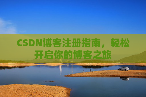 CSDN博客注册指南，轻松开启你的博客之旅